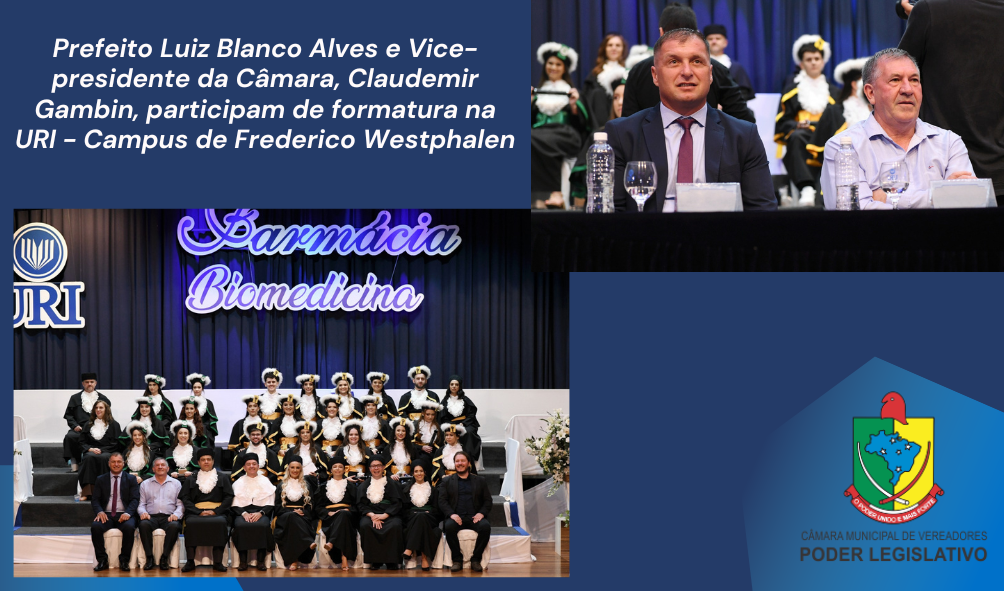 Prefeito Luiz Blanco Alves e Vice-presidente da C&acirc;mara, Claudemir Gambin, participam de formatura na URI - Campus de Frederico Westphalen