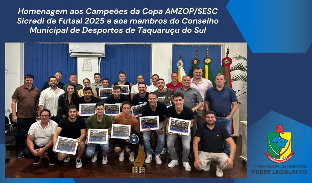Homenagem aos Campe&otilde;es da Copa AMZOP/SESC Sicredi de Futsal 2025 e aos membros do Conselho Municipal de Desportos de Taquaru&ccedil;u do Sul