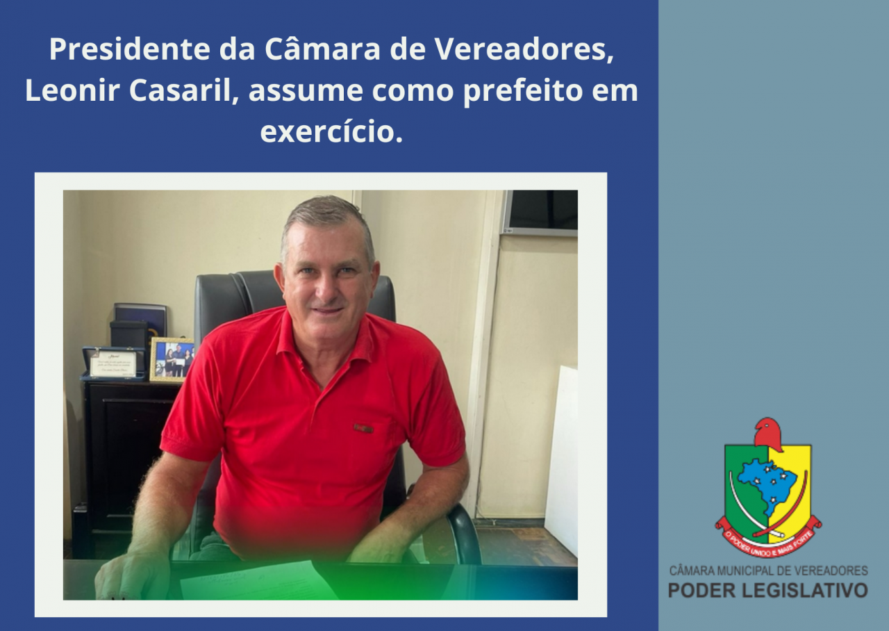 Presidente da Câmara de Vereadores, Leonir Casaril, assume como prefeito em exercício.